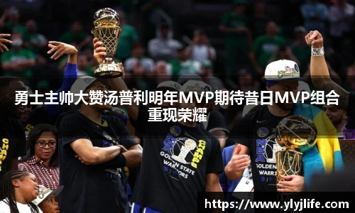 勇士主帅大赞汤普利明年MVP期待昔日MVP组合重现荣耀