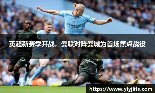 英超新赛季开战，曼联对阵曼城为首场焦点战役