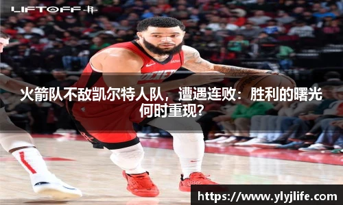 火箭队不敌凯尔特人队，遭遇连败：胜利的曙光何时重现？