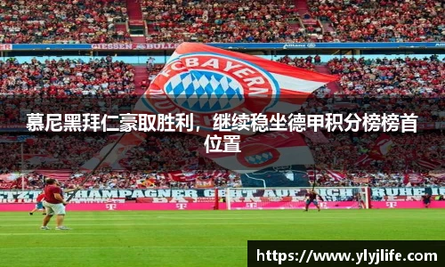 慕尼黑拜仁豪取胜利，继续稳坐德甲积分榜榜首位置