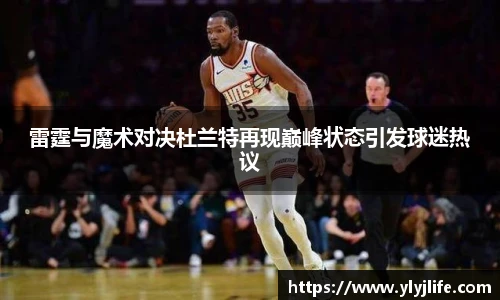 雷霆与魔术对决杜兰特再现巅峰状态引发球迷热议