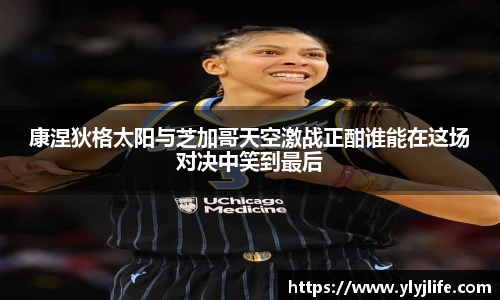 康涅狄格太阳与芝加哥天空激战正酣谁能在这场对决中笑到最后