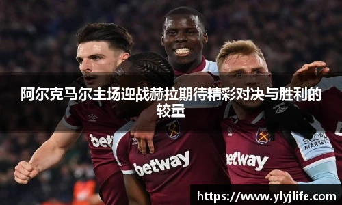 阿尔克马尔主场迎战赫拉期待精彩对决与胜利的较量