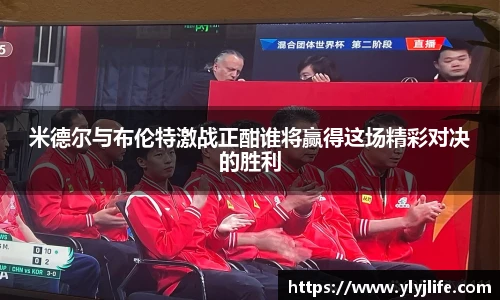 米德尔与布伦特激战正酣谁将赢得这场精彩对决的胜利