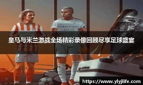 皇马与米兰激战全场精彩录像回顾尽享足球盛宴